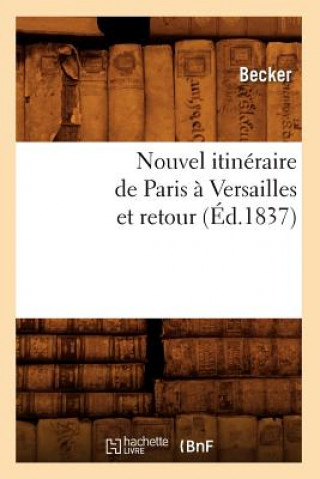 Kniha Nouvel Itineraire de Paris A Versailles Et Retour (Ed.1837) Henk Becker