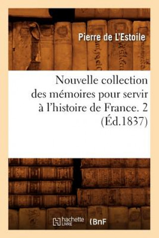 Livre Nouvelle Collection Des Memoires Pour Servir A l'Histoire de France. 2 (Ed.1837) Pierre De L' Estoile