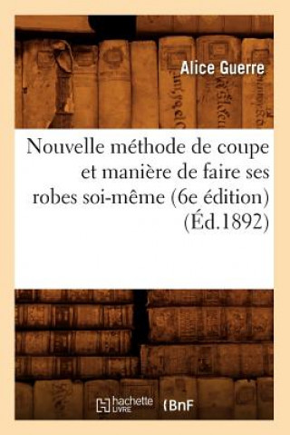 Carte Nouvelle Methode de Coupe Et Maniere de Faire Ses Robes Soi-Meme (6e Edition) (Ed.1892) Alice Guerre