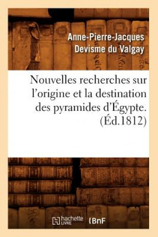 Kniha Nouvelles Recherches Sur l'Origine Et La Destination Des Pyramides d'Egypte. (Ed.1812) Anne-Pierre-Jacques Devisme Du Valgay