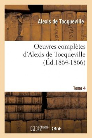 Buch Oeuvres Completes d'Alexis de Tocqueville. Tome 4 (Ed.1864-1866) Alexis de Tocqueville