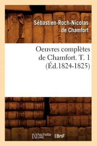 Kniha Oeuvres Completes de Chamfort. T. 1 (Ed.1824-1825) Sebastian Roch Nicolas Chamfort
