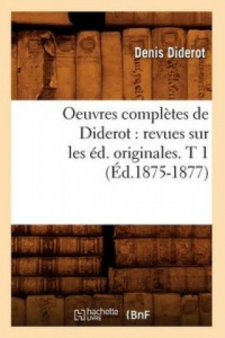 Livre Oeuvres Completes de Diderot: Revues Sur Les Ed. Originales. T 1 (Ed.1875-1877) Diderot D