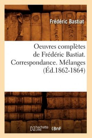 Βιβλίο Oeuvres Completes de Frederic Bastiat. Correspondance. Melanges (Ed.1862-1864) Frederic Bastiat