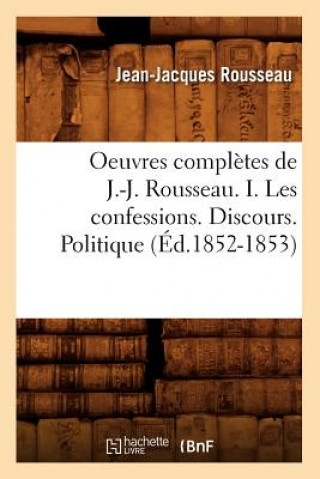 Carte Oeuvres Completes de J.-J. Rousseau. I. Les Confessions. Discours. Politique (Ed.1852-1853) Jean-Jacques Rousseau