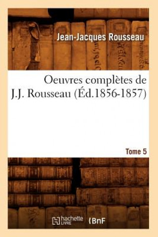 Carte Oeuvres Completes de J.-J. Rousseau. Tome 5 (Ed.1856-1857) Jean-Jacques Rousseau