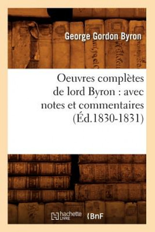 Book Oeuvres Completes de Lord Byron: Avec Notes Et Commentaires (Ed.1830-1831) Lord George Gordon Byron