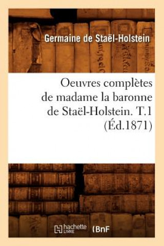 Könyv Oeuvres Completes de Madame La Baronne de Stael-Holstein. T.1 (Ed.1871) De Stael Holstein G
