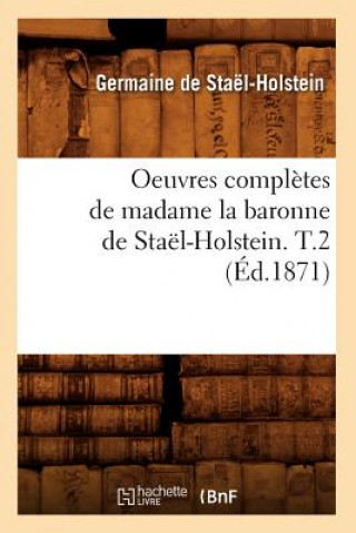 Carte Oeuvres Completes de Madame La Baronne de Stael-Holstein. T.2 (Ed.1871) De Stael Holstein G