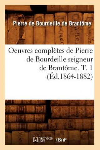 Książka Oeuvres Completes de Pierre de Bourdeille Seigneur de Brantome. T. 1 (Ed.1864-1882) Pierre De Bourdeille Dit De Brantome