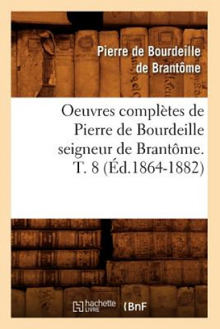 Könyv Oeuvres Completes de Pierre de Bourdeille Seigneur de Brantome. T. 8 (Ed.1864-1882) Pierre De Bourdeille Dit De Brantome