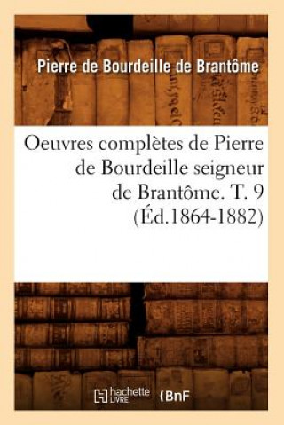 Kniha Oeuvres Completes de Pierre de Bourdeille Seigneur de Brantome. T. 9 (Ed.1864-1882) de Brantome P