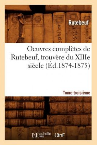 Book Oeuvres Completes de Rutebeuf, Trouvere Du Xiiie Siecle. Tome Troisieme (Ed.1874-1875) Rutebeuf