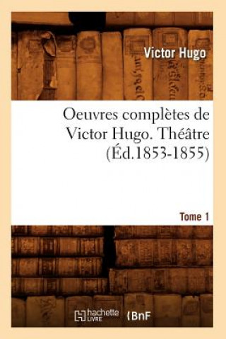 Carte Oeuvres Completes de Victor Hugo. Theatre. Tome 1 (Ed.1853-1855) Victor Hugo