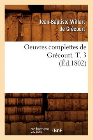 Kniha Oeuvres Complettes de Grecourt. T. 3 (Ed.1802) Jean-Baptiste Willart De Grecourt