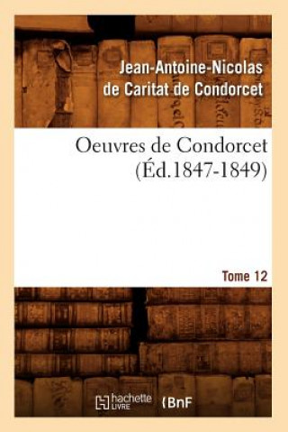 Kniha Oeuvres de Condorcet. Tome 12 (Ed.1847-1849) Jean Antoine Nicolas De Condorcet