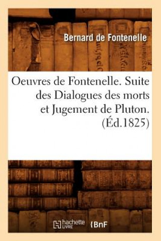 Kniha Oeuvres de Fontenelle. Suite Des Dialogues Des Morts Et Jugement de Pluton. (Ed.1825) Bernard De Fontenelle