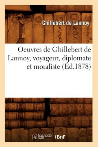 Książka Oeuvres de Ghillebert de Lannoy, Voyageur, Diplomate Et Moraliste (Ed.1878) Ghillebert De Lannoy