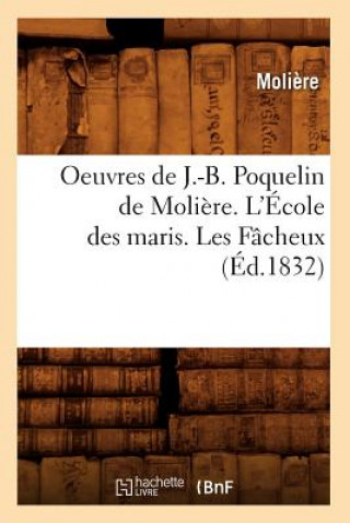 Kniha Oeuvres de J.-B. Poquelin de Moliere. l'Ecole Des Maris. Les Facheux (Ed.1832) Moliere