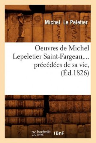 Kniha Oeuvres de Michel Lepeletier Saint-Fargeau, Precedees de Sa Vie (Ed.1826) Michel Le Peletier