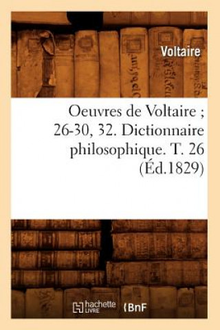 Kniha Oeuvres de Voltaire 26-30, 32. Dictionnaire Philosophique. T. 26 (Ed.1829) Voltaire