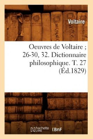 Buch Oeuvres de Voltaire 26-30, 32. Dictionnaire Philosophique. T. 27 (Ed.1829) Voltaire