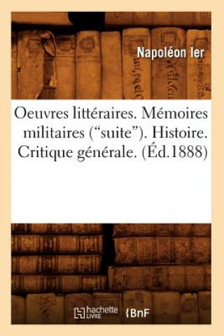 Kniha Oeuvres Litteraires Publiees d'Apres Les Originaux Et Les Meilleurs Textes. Tome 4 (Ed.1888) Napoleon Ier