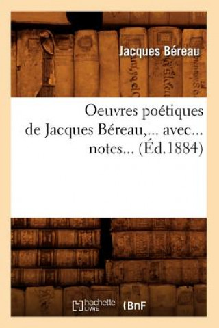 Carte Oeuvres Poetiques de Jacques Bereau, Avec Notes (Ed.1884) Jacques Bereau