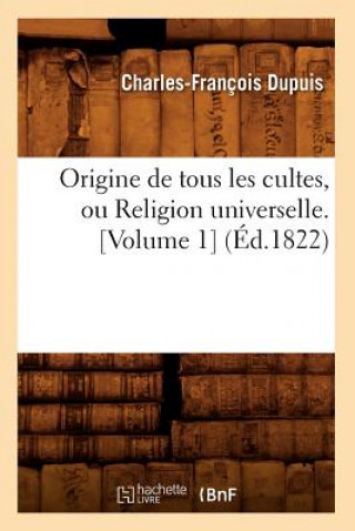Kniha Origine de Tous Les Cultes, Ou Religion Universelle. [Volume 1] (Ed.1822) Charles-Francois Dupuis