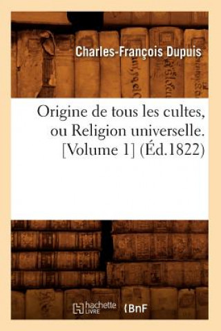 Book Origine de Tous Les Cultes, Ou Religion Universelle. [Volume 1] (Ed.1822) Charles-Francois Dupuis