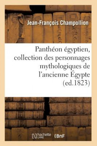 Könyv Pantheon Egyptien, Collection Des Personnages Mythologiques de l'Ancienne Egypte (Ed.1823) Jean-Francois Champollion
