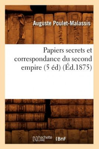 Könyv Papiers Secrets Et Correspondance Du Second Empire (5 Ed) (Ed.1875) Sans Auteur