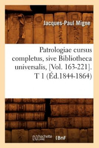 Kniha Patrologiae Cursus Completus, Sive Bibliotheca Universalis, [Vol. 163-221]. T 1 (Ed.1844-1864) Jacques-Paul Migne