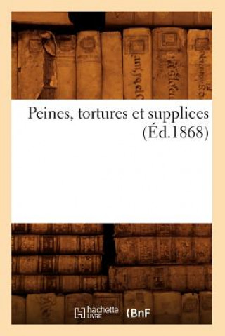 Kniha Peines, Tortures Et Supplices (Ed.1868) Sans Auteur
