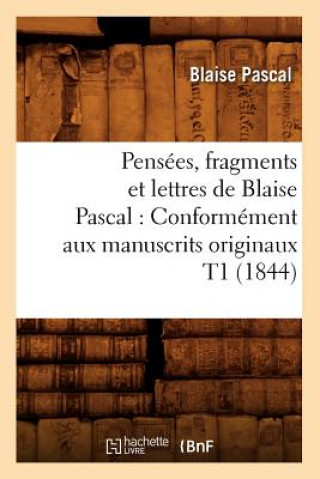 Kniha Pensees, Fragments Et Lettres de Blaise Pascal: Conformement Aux Manuscrits Originaux T1 (1844) Pascal Blaise