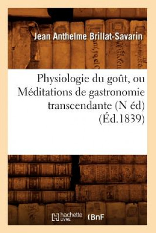 Carte Physiologie Du Gout, Ou Meditations de Gastronomie Transcendante (N Ed) (Ed.1839) Jean Anthelme Brillat-Savarin