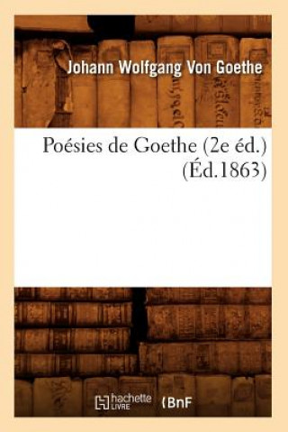 Könyv Poesies de Goethe (2e Ed.) (Ed.1863) Johann Wolfgang von Goethe