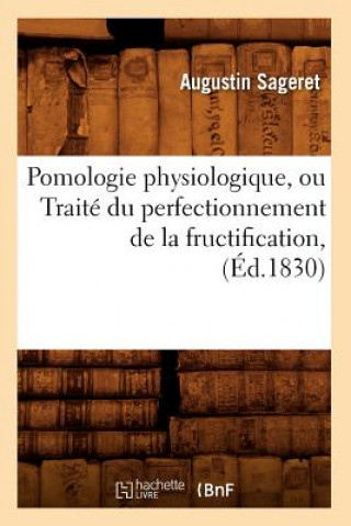 Kniha Pomologie Physiologique, Ou Traite Du Perfectionnement de la Fructification, (Ed.1830) Sageret a