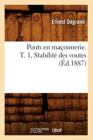 Kniha Ponts En Maconnerie. T. 1, Stabilite Des Voutes (Ed.1887) Ernest Degrand