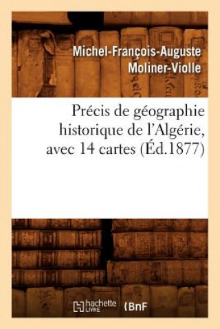 Kniha Precis de Geographie Historique de l'Algerie, Avec 14 Cartes, (Ed.1877) Michel-Francois-Auguste Moliner-Violle