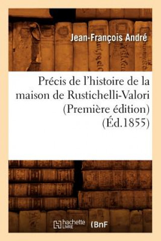 Book Precis de l'Histoire de la Maison de Rustichelli-Valori (Premiere Edition) (Ed.1855) Jean-Francois Andre