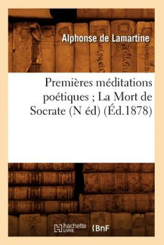 Carte Premieres Meditations Poetiques La Mort de Socrate (N Ed) (Ed.1878) Alphonse De Lamartine