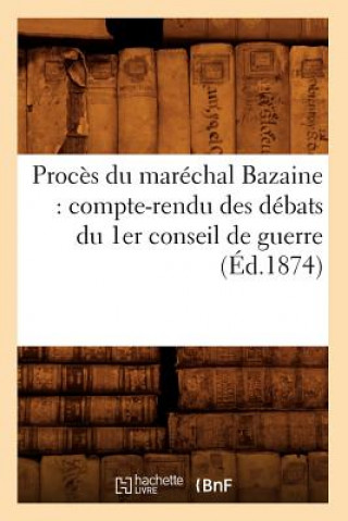 Βιβλίο Proces Du Marechal Bazaine: Compte-Rendu Des Debats Du 1er Conseil de Guerre (Ed.1874) Sans Auteur