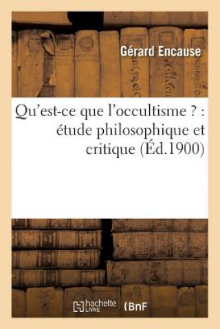 Carte Qu'est-Ce Que l'Occultisme ?: Etude Philosophique Et Critique (Ed.1900) Gerard Encause