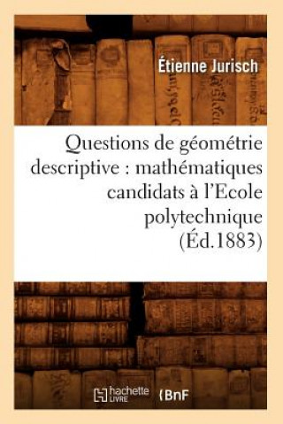 Livre Questions de Geometrie Descriptive: Mathematiques Candidats A l'Ecole Polytechnique (Ed.1883) Etienne Jurisch