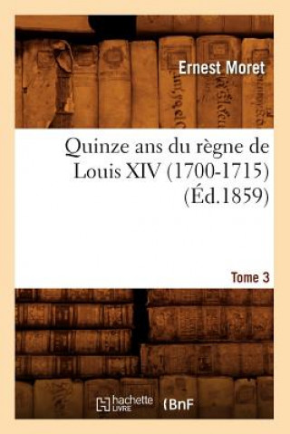 Carte Quinze ANS Du Regne de Louis XIV (1700-1715). Tome 3 (Ed.1859) Ernest Moret