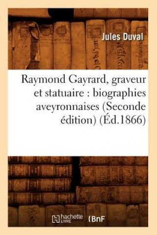 Carte Raymond Gayrard, Graveur Et Statuaire: Biographies Aveyronnaises (Seconde Edition) (Ed.1866) Jules Duval