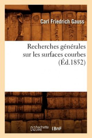 Könyv Recherches Generales Sur Les Surfaces Courbes (Ed.1852) Carl Friedrich Gauss