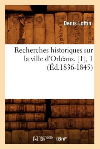 Carte Recherches Historiques Sur La Ville d'Orleans. [1], 1 (Ed.1836-1845) Denis Lottin