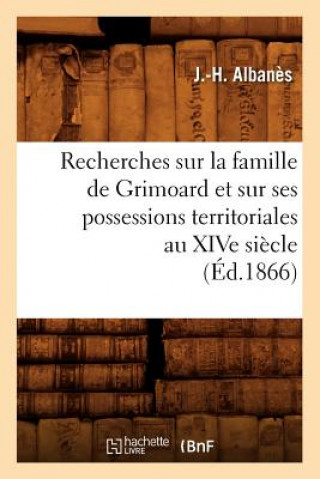 Kniha Recherches Sur La Famille de Grimoard Et Sur Ses Possessions Territoriales Au Xive Siecle, (Ed.1866) J H Albanes